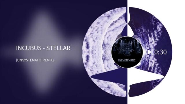 Incubus - Stellar (Unsystematic Remix)