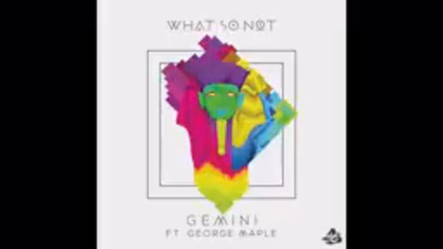 What So Not - Gemini ft. George Maple