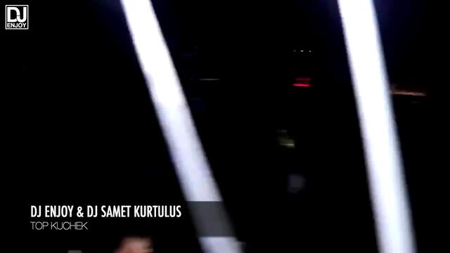 DJ ENJOY & DJ SAMET KURTULUS - Top Kuchek
