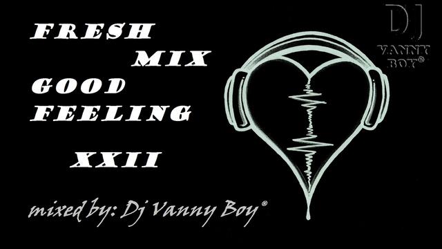 🎧 Fresh Mix, Good Feeling [ X X I I ] 🎧 by Dj Vanny Boy®