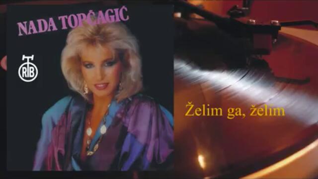 Nada Topcagic - Zelim ga,zelim (1985)