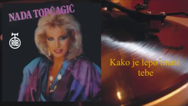 Nada Topcagic - Kako je lepo imati tebe (1985)