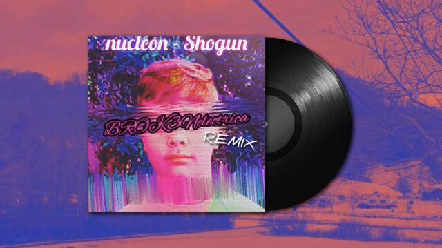 nucleon - Shogun (BROK3Nelectrica remix)