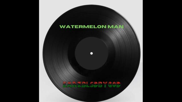 Watermelon Man - EarzBlsdByGod