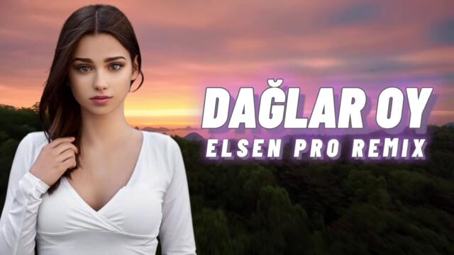 Elsen Pro - Dağlar Oy ( REMIX 2021 )
