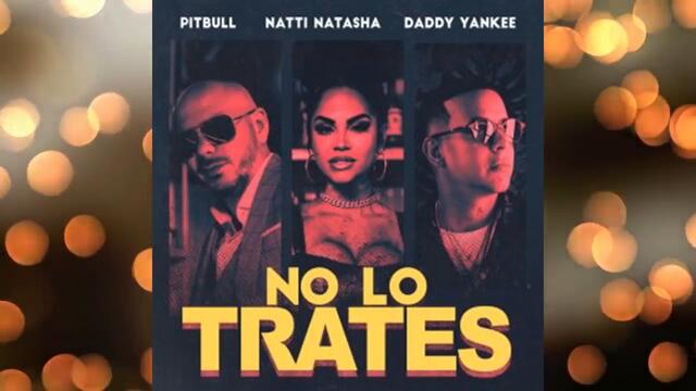 NEW 2019! Pitbull Ft. Natti Natasha Y Daddy Yankee - *No lo Trates* (Audio Oficial)
