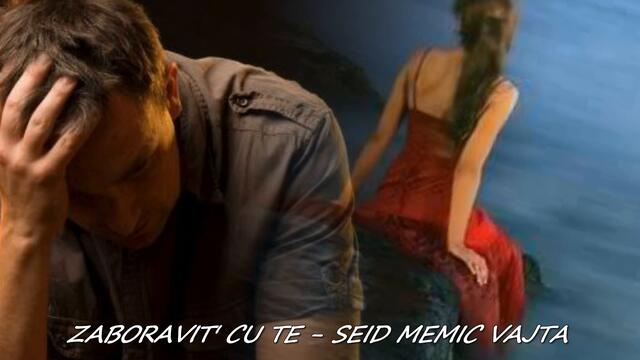 💕 ZABORAVIT' CU TE 💕 - SEID MEMIC VAJTA